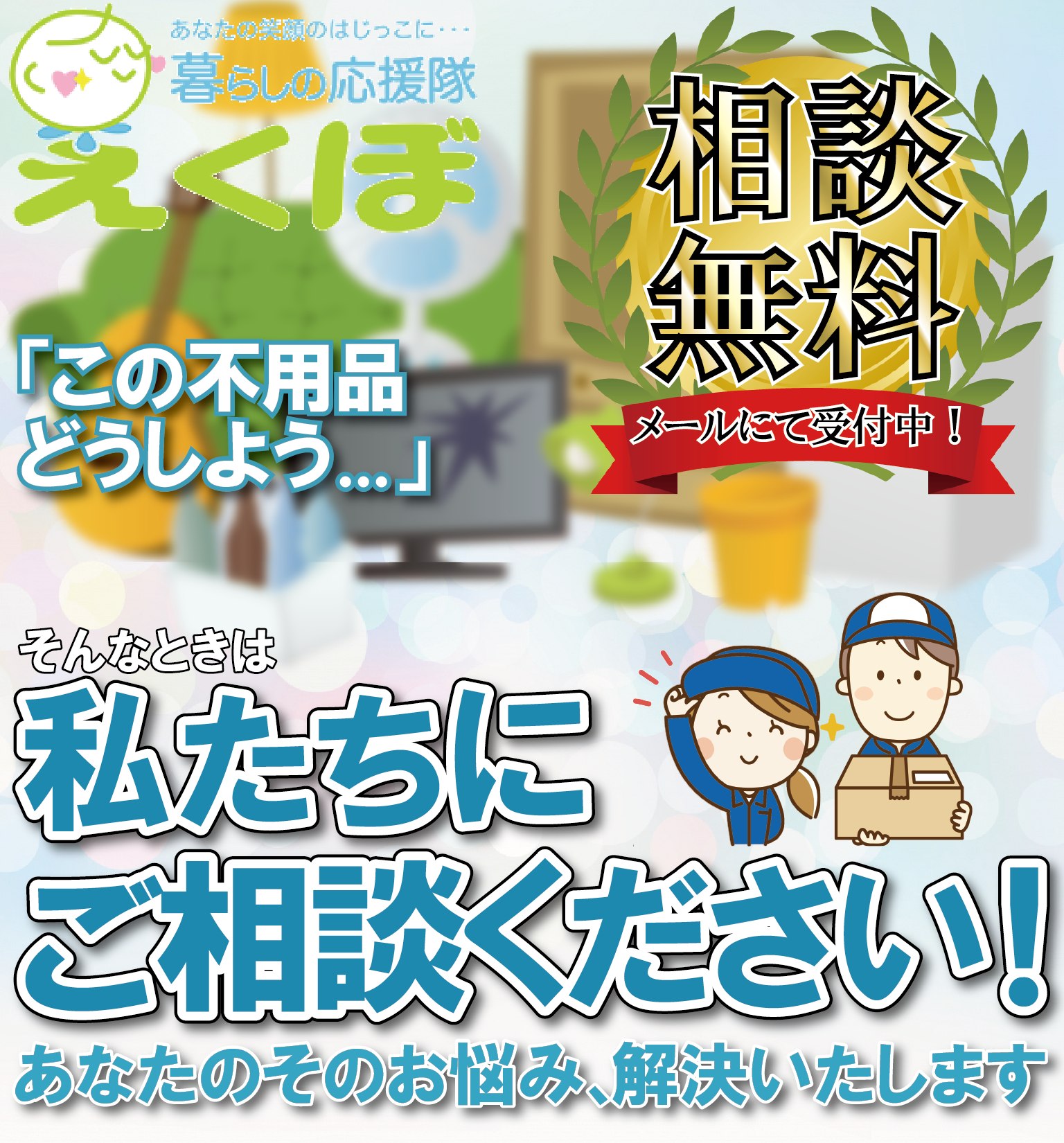 不用品回収・処分なら暮らしの応援隊えくぼにお任せください